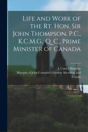 Life And Work Of The Rt. Hon. Sir John Thompson, P.c., K.c.m.g., Q. C., Prime Minister Of Canada ..., De Hopkins, J. Castell (john Castell) 1.. Editorial Legare Street Pr, Tapa Blanda En Inglés