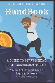 The Crypto Miners Handbook, A Guide To Start Mining Crypt...