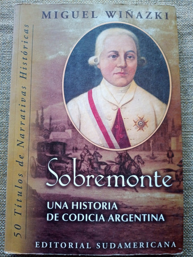 Sobremonte, Historia De Codicia Argentina. Miguel Wiñazki - 