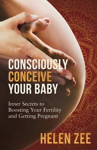 Consciously Conceive Your Baby : Inner Secrets To Boost Your Fertility And Getting Pregnant, De Helen Zee. Editorial Fertile Cosmos Media, Tapa Blanda En Inglés