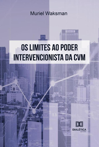 Os Limites ao Poder Intervencionista da CVM, de Muriel Waksman. Editorial Dialética, tapa blanda en portugués, 2021