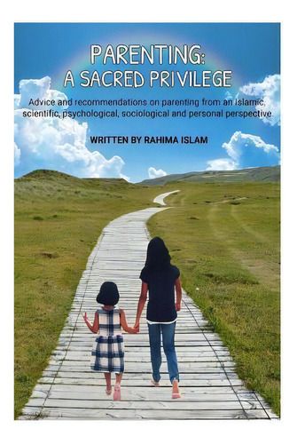 Parenting : A Sacred Privilege: Advice And Recommendations On Parenting From An Islamic, Scientif..., De Rahima Islam. Editorial Createspace Independent Publishing Platform, Tapa Blanda En Inglés
