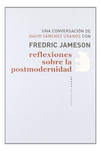 Reflexiones Sobre La Postmodernidad - Jameson, Fredr, De Jameson, Fredric. Editorial Abada Editores En Español