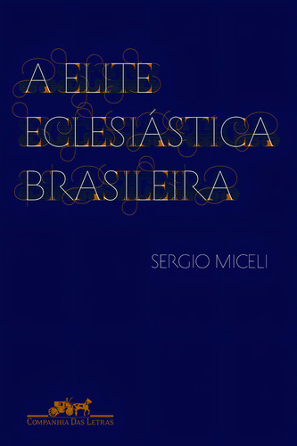 A Elite Eclesiástica Brasileira, De Sergio Miceli. Editora Companhia Das Letras Em Português