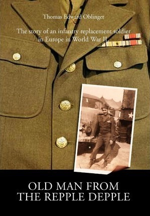 Old Man From The Repple Depple : The Story Of An Infantry...