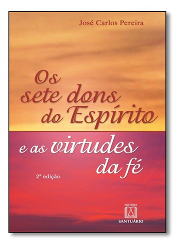 Sete Dons Do Espírito E As Virtudes Da Fé, Os, De José Carlos Pereira. Editora Santuario, Capa Mole Em Português
