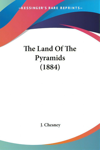 The Land Of The Pyramids (1884), De Chesney, J.. Kessinger's Rare Reprints, Vol. 1. Editorial Kessinger Pub Llc, Tapa Blanda En Inglés