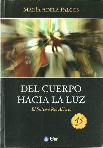 Del Cuerpo Hacia La Luz: El Sistema Río Abierto, de Palacios, Maria Adela. Editorial Kier, tapa blanda en español, 2011