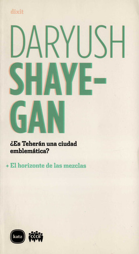 Es Teherán Una Ciudad Emblemática? El Horizonte De Las Mezclas, De Daryush Shayegan. Editorial Katz Editores, Tapa Blanda, Edición 1 En Español, 2008