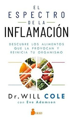 El Espectro De La Inflamación: Descubre Los Alimentos Que La Provocan Y Reinicia Tu Organismo, De Cole, Dr. Will. Editorial Sirio, Tapa Tapa Blanda En Español