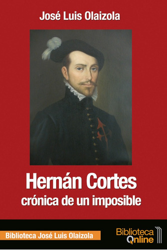 Hernán Cortés, Crónica De Un Imposible, De José Luis Olaizola Sarriá. Editorial Bibliotecaonline, Tapa Blanda, Edición 1 En Español, 2017