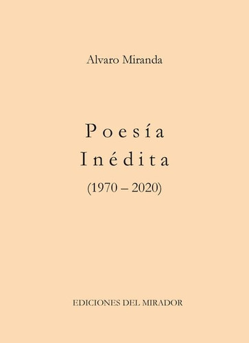 Poesía Inédita (1970 - 2020), De Álvaro Miranda. Editorial Ediciones Del Mirador, Tapa Blanda, Edición 1 En Español