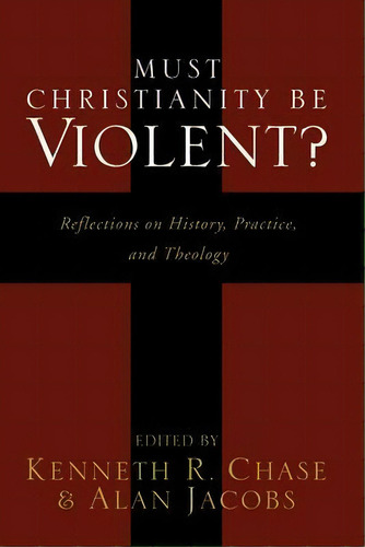 Must Christianity Be Violent? : Reflections On History, Practice, And Theology, De Kenneth R Chase. Editorial Wipf & Stock Publishers, Tapa Blanda En Inglés