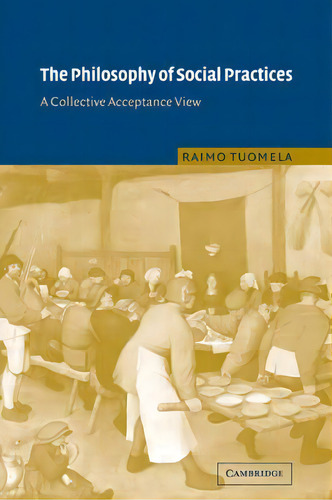 The Philosophy Of Social Practices, De Raimo Tuomela. Editorial Cambridge University Press, Tapa Blanda En Inglés