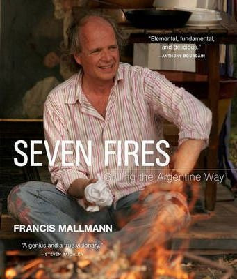 Seven Fires Grilling The Argentine Way - Francis Mallmann...