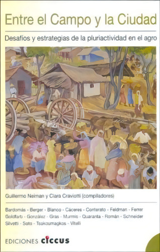 Entre El Campo Y La Ciudad: Desafíos Y Estrategias De La Pluriactividad En El Agro, De Guillermo Neiman., Vol. 1. Editorial Ciccus, Tapa Blanda En Español