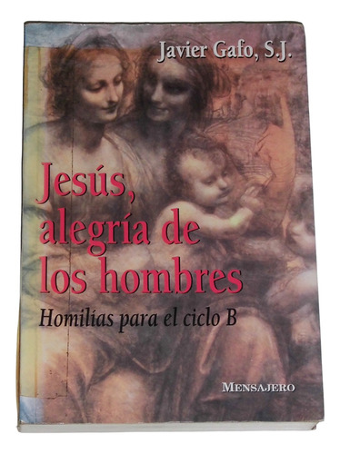 Jesus Alegria De Los Hombres: Homilias Ciclo B / Javier Gafo