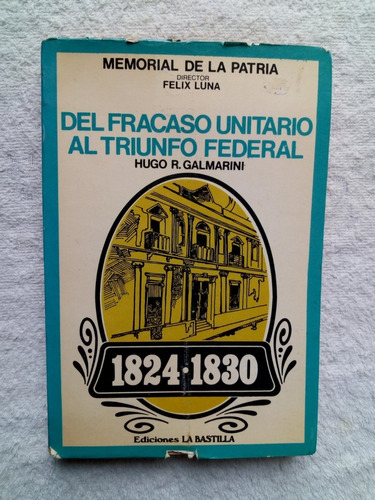 Del Fracaso Unitario Al Triunfo Federal1824/1830- Galmarini 