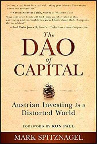 The Dao of Capital : Austrian Investing in a Distorted World, de Mark Spitznagel. Editorial John Wiley & Sons Inc, tapa dura en inglés