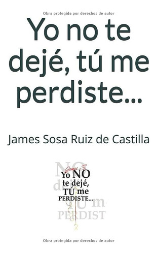 Libro: Yo No Te Dejé, Tú Me Perdiste... (spanish Edition)