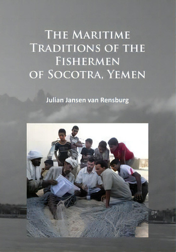 The Maritime Traditions Of The Fishermen Of Socotra, Yemen, De Julian Jansen Van Rensburg. Editorial Archaeopress En Inglés
