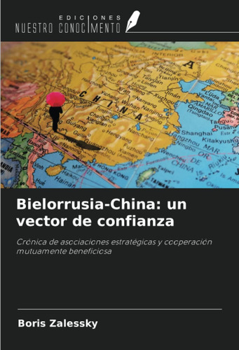 Libro: Bielorrusia-china: Un Vector De Confianza: Crónica De