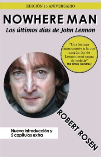 Nowhere Man : Los Ultimos Dias De John Lennon, De Robert Rosen. Editorial Createspace Independent Publishing Platform, Tapa Blanda En Español