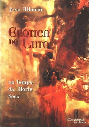 Erótica Do Luto: No Tempo Da Morte Seca, De Allouch, Jean., Vol. 1. Editorial Companhia De Freud, Capa Mole, Edição 2019-06-27 00:00:00 Em Português