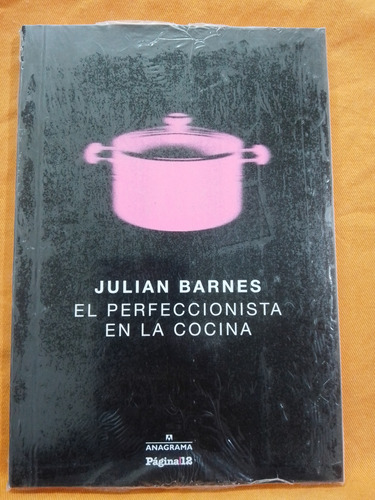 El Perfeccionista En La Cocina - Julian Barnes / Anagrama 