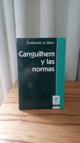 Canguilhem Y Las Normas - Guillaume Le Blanc