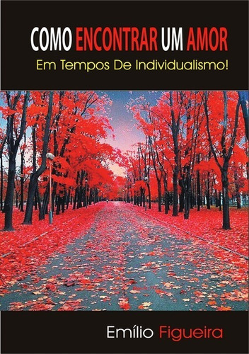 Como Encontrar Um Amor Em Tempos De Individualismo, De Emílio Figueira. Série Não Aplicável, Vol. 1. Editora Clube De Autores, Capa Mole, Edição 1 Em Português, 2015
