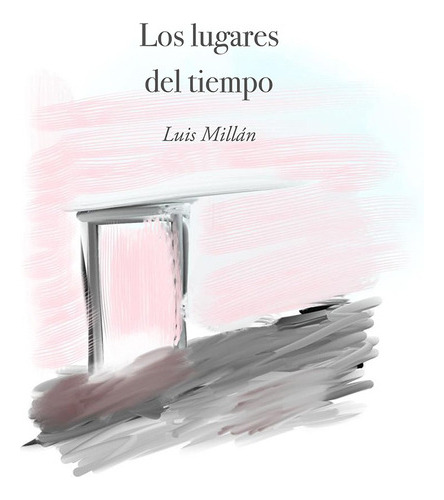 Los Lugares Del Tiempo - Millán, Luis  - * 