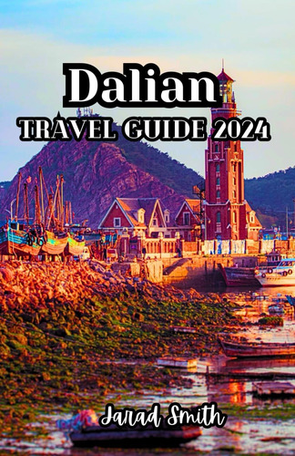 Libro: Dalian Travel Guide 2024:   Unveiling Coastal And