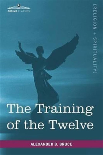 The Training Of The Twelve - Alexander B Bruce (paperback)