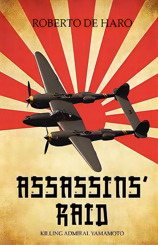 Assassins' Raid: Killing Admiral Yamamoto, De Roberto De Haro, De Haro. Editorial Authorhouse, Tapa Dura En Inglés