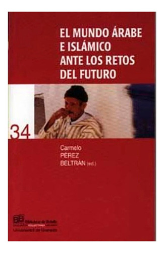 El Mundo Árabe E Islámico Ante Los Retos De Futuro, De C Pérez Beltrán . Editorial Editorial Universidad De Granada, Tapa Blanda, Edición 1 En Español, 2005