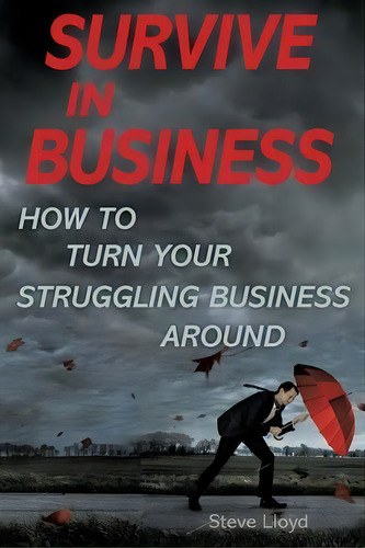 Survive In Business : How To Turn Your Struggling Business Around, De Steve Lloyd. Editorial Survive In Business, Tapa Blanda En Inglés