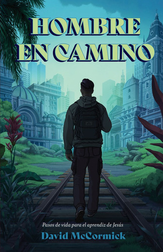 Hombre En Camino: Pasos De Vida Para El Aprendiz De Jesús, De David Mccormick. Editorial B&h Publishing Group, Tapa Blanda En Español, 2024