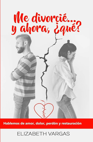 Libro: Me Divorcié... Y Ahora, ¿qué?: Hablemos De Amor, Dolo