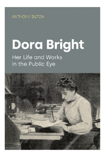 Dora Bright - Her Life And Works In The Public Eye. Eb01