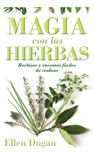 Magia Con Las Hierbas: Hechizos Y Encantos Fáciles De Rea...