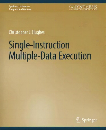 Single-instruction Multiple-data Execution, De Christopher J. Hughes. Synthesis Lectures On Computer Architecture, Vol. 1. Editorial Springer En Inglés