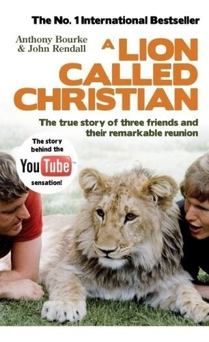 A Lion Called Christian The True Story Of Three Friends  An