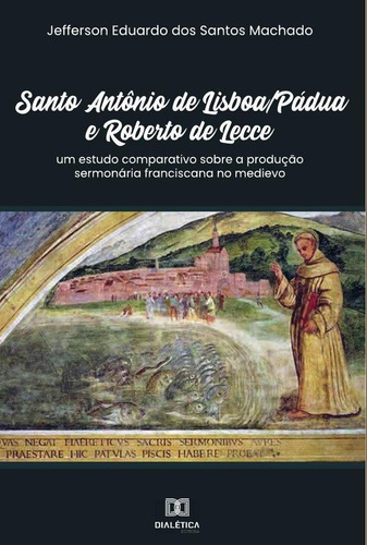 Santo Antônio De Lisboa/pádua E Roberto De Lecce, De Jefferson Eduardo Dos Santos Machado. Editorial Dialética, Tapa Blanda En Portugués, 2022