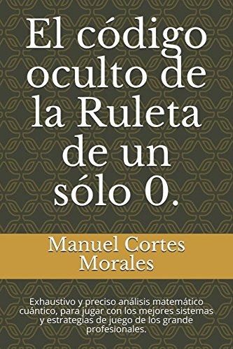 El Codigo Oculto De La Ruleta De Un Solo 0 : Exhaustivo Y Pr