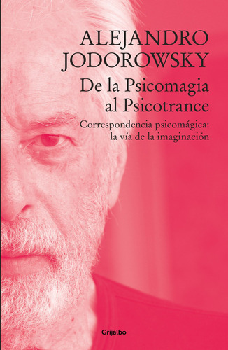 De La Psicomagia Al Psicotrance: Correspondencia psicomágica: la vía de la imaginación, de Alejandro Jodorowsky., vol. 1.0. Editorial Grijalbo, tapa blanda, edición 1.0 en español, 2023