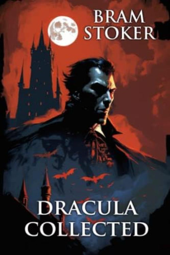 Dracula Collected: (illustrated Edition), De Stoker, Bram. Editorial Independently Published, Tapa Blanda En Inglés