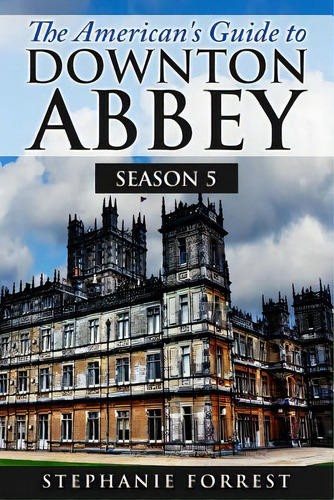 The American's Guide To Downton Abbey: Season 5, De Forrest, Stephanie. Editorial Createspace, Tapa Blanda En Inglés