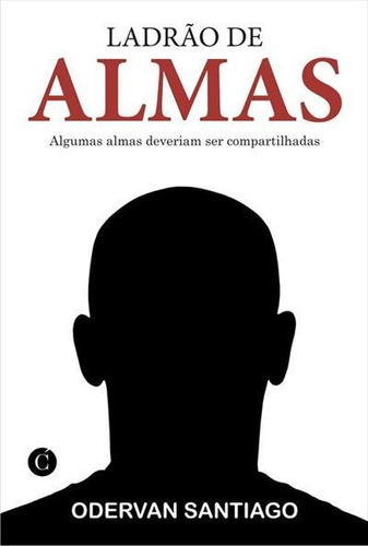 Ladrao De Almas: Algumas Almas Deveriam Ser Compartilhadas - 1ªed.(2011), De Odervan Santiago. Editora Cassará, Capa Mole, Edição 1 Em Português, 2011