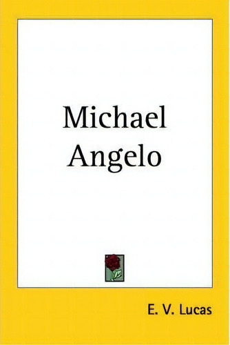 Michael Angelo, De E. V. Lucas. Editorial Kessinger Publishing Co, Tapa Blanda En Inglés